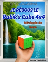 Je résous le Rubik's Cube 4x4: Méthode de base (SPEEDCUBING EN FRANCE) (French Edition) 2488832073 Book Cover
