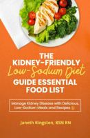 The Kidney-Friendly Low-Sodium Diet Guide Essential Food List: Manage Kidney Disease with Delicious, Low-Sodium Meals and Recipes (Kidney Diet Food Reference Guide) 1966232187 Book Cover