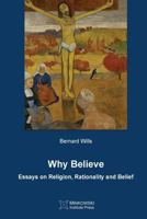 Why Believe: Essays on Religion, Rationality and Belief 1927763444 Book Cover