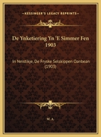 De Ynketiering Yn 'E Simmer Fen 1903: In Neistikje, De Fryske Selskippen Oanbean (1903) 1169486290 Book Cover