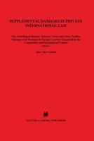 Supplemental Damages in Private International Law:The Awarding of Interest, Attorneys' Fees and Costs, Punitive Damages and Damages in Foreign Currency ... in the Comparative and International Context 9041106456 Book Cover
