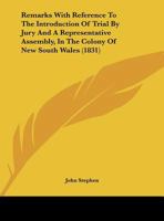 Remarks with Reference to the Introduction of Trial by Jury and a Representative Assembly, in the Colony of New South Wales: Together with a Copy of the Petition from the Colonists to the House of Com 1342713168 Book Cover