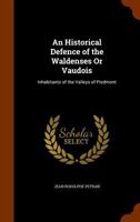 An Historical Defence of the Waldenses Or Vaudois: Inhabitants of the Valleys of Piedmont 1345487371 Book Cover