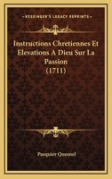 Instructions Chretiennes Et Elevations A Dieu Sur La Passion (1711) 1104772655 Book Cover