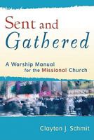 Sent and Gathered: A Worship Manual for the Missional Church 0801031656 Book Cover