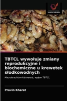 TBTCL wywołuje zmiany reprodukcyjne i biochemiczne u krewetek słodkowodnych: Macrobrachium kistnensis, wpływ TBTCL 6203626740 Book Cover