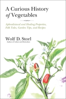 A Curious History of Vegetables: Aphrodisiacal and Healing Properties, Folk Tales, Garden Tips, and Recipes 1623170397 Book Cover