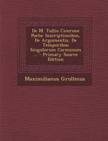De M. Tullio Cicerone Poeta: Inscriptionibus, De Argumentis, De Temporibus Singulorum Carminum ... 1019015381 Book Cover