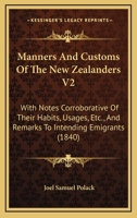 Manners And Customs Of The New Zealanders V2: With Notes Corroborative Of Their Habits, Usages, Etc., And Remarks To Intending Emigrants 1165543540 Book Cover