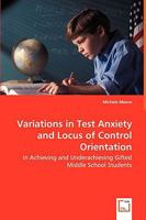 Variations in Test Anxiety and Locus of Control Orientation - In Achieving and Underachieving Gifted Middle School Students 3639057775 Book Cover