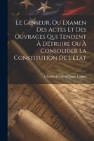 Le Censeur, Ou Examen Des Actes Et Des Ouvrages Qui Tendent À Détruire Ou À Consolider La Constitution De L'état 1021740055 Book Cover