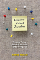 Community-Centered Journalism: Engaging People, Exploring Solutions, and Building Trust 0252043308 Book Cover