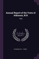 Annual Report of the Town of Atkinson, N.H: 1930 1378798597 Book Cover