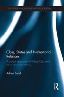 Class, States and International Relations: A Critical Appraisal of Robert Cox and Neo-Gramscian Theory 1138945293 Book Cover