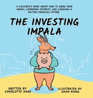 The Investing Impala: A Children's Book About How to Grow Your Money, Compound Interest, and Choosing a Better Financial Future 1647433525 Book Cover