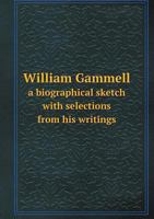 William Gammell a Biographical Sketch with Selections from His Writings 0548592187 Book Cover