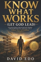 KNOW WHAT WORKS: (LET GOD LEAD) B0H4QFYJS9 Book Cover