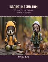 Inspire Imagination: 35 Easy Crochet Projects for Kids to Explore B0CSDYC9YC Book Cover