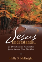 Jesus Understands...: 25 Devotions to Remember Jesus Knows How You Feel 1664202560 Book Cover