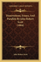 Dissertations, Essays, And Parallels By John Robert Scott 116701149X Book Cover