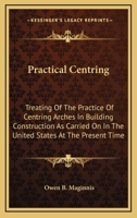 Practical Centring: Treating of the Practice of Centring Arches in Building Construction as Carried 1017348839 Book Cover