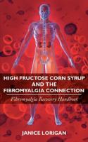 High Fructose Corn Syrup and the Fibromyalgia Connection: Fibromyalgia Recovery Handbook 1434349764 Book Cover