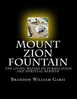 Mount Zion Fountain: The Living Waters of Purification and Spiritual Rebirth 0615819052 Book Cover