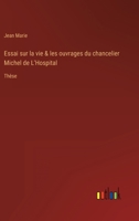 Essai Sur La Vie Et Les Ouvrages Du Chancelier Michel De L'Hospital [1868] 1147936595 Book Cover