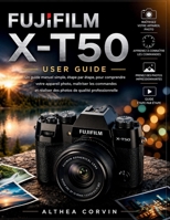 Fujifilm X-T50 pour débutants: Un guide simple et progressif pour comprendre votre appareil photo, maîtriser ses commandes et prendre des photos de qualité professionnelle (French Edition) B0GWTV1T64 Book Cover