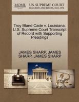 Troy Bland Cade v. Louisiana. U.S. Supreme Court Transcript of Record with Supporting Pleadings 1270476262 Book Cover