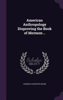 American Anthropology Disproving the Book of Mormon .. 1347204156 Book Cover