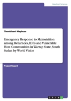 Emergency Response to Malnutrition among Returnees, IDPs and Vulnerable Host Communities in Warrap State, South Sudan by World Vision 3656460744 Book Cover