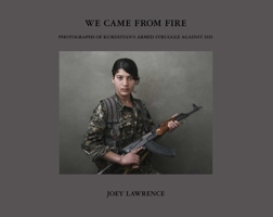 We Came from Fire: Photographs of Kurdistan's Armed Struggle Against Isis 1576878686 Book Cover