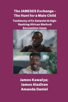 The JAMESES Exchange - The Hunt for a Male Child Testimony of Ex Satanist & High-Ranking African Warlock Encounters Jesus: The James Kawalya Interview B0FKM9YHZL Book Cover