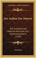Der Aufbau Der Materie: Drei Aufs�tze Ueber Moderne Atomistik Und Elektronentheorie 1144821665 Book Cover