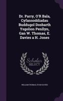 Dr. Parry, O'r Bala, Cyfansoddiadau Buddugol Dosbarth Ysgolion Penllyn, Gan W. Thomas, E. Davies A H. Jones 1356880924 Book Cover