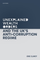 Unexplained Wealth Orders and the UK's Anti-Corruption Regime 0198907281 Book Cover