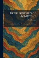 In the Footsteps of Livingstone: Being the Diaries and Travel Notes Made by Albred Dolman 1025739965 Book Cover