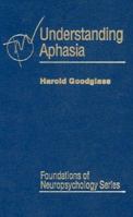 Understanding Aphasia (Foundations of Neuropsychology) 0122900405 Book Cover