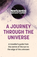 A Journey Through The Universe: A traveler's guide from the centre of the sun to the edge of the unknown 1473670446 Book Cover
