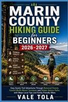 MARIN COUNTY HIKING GUIDE FOR BEGINNERS: Easy Scenic Trail Adventures Through Redwood Forests Coastal Bluffs Mount Tamalpais and Hidden Nature Paths with Maps Local Tips and Family Friendly Hikes B0H1XLMHYS Book Cover