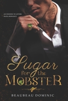 Sugar for the Mobster: An Enemies-to-Lovers Mafia Romance B0H89TYCCD Book Cover