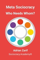 Meta Sociocracy - Who Needs Whom?: Rediscovering Interdependence in Governance as a Living System 1326270699 Book Cover