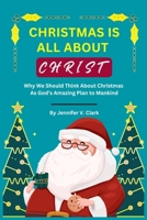 Christmas Is All about Christ: Why We Should Think About Christmas As God's Amazing Plan to Mankind B0CR76XZTR Book Cover
