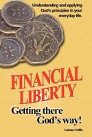 Financial Liberty: Getting There God's Way 1478135328 Book Cover