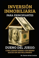INVERSIÓN INMOBILIARIA PARA PRINCIPIANTES: Dueño del Juego: Cómo Ganar Dinero con Bienes Raíces Sin Ser Millonario (FINANZAS ACTUALES) (Spanish Edition) B0FL41MWMQ Book Cover