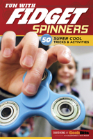 Fun with Fidget Spinners: 50 Super Cool Tricks & Activities 1497203775 Book Cover