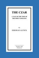 The Czar: A Tale of the Time of the First Napoleon 1894666119 Book Cover