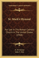 St. Mark's Hymnal: For Use In The Roman Catholic Church In The United States 1164885618 Book Cover