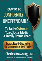 How to Be Confidently Unoffendable: To Outsmart Toxic Social Media & Family Drama Chaos B0GZT838N8 Book Cover